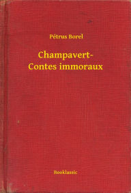 Title: Champavert- Contes immoraux, Author: Pétrus Borel