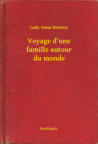 Title: Voyage d'une famille autour du monde, Author: Lady Anna Brassey