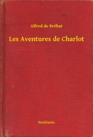 Title: Les Aventures de Charlot, Author: Alfred de Bréhat