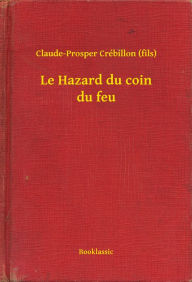 Title: Le Hazard du coin du feu, Author: Claude-Prosper Crébillon (fils)