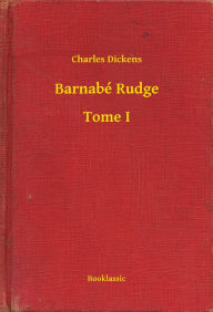 Title: Barnabé Rudge - Tome I, Author: Charles Dickens