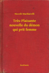 Title: Tres-Plaisante nouvelle du démon qui prit femme, Author: Niccolò Machiavelli