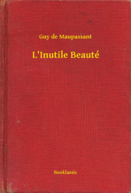 Title: L'Inutile Beauté, Author: Guy de Maupassant