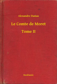 Title: Le Comte de Moret - Tome II, Author: Alexandre Dumas