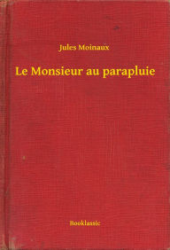 Title: Le Monsieur au parapluie, Author: Jules Moinaux