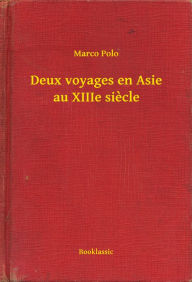 Title: Deux voyages en Asie au XIIIe siecle, Author: Marco Polo