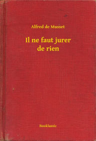 Title: Il ne faut jurer de rien, Author: Alfred de Musset