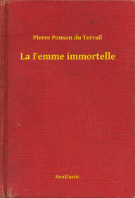 Title: La Femme immortelle, Author: Pierre Ponson du Terrail