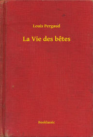 Title: La Vie des betes, Author: Louis Pergaud