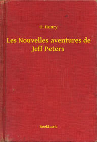 Title: Les Nouvelles aventures de Jeff Peters, Author: O. Henry