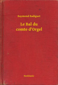 Title: Le Bal du comte d'Orgel, Author: Raymond Radiguet