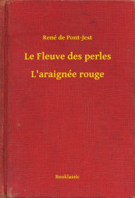 Title: Le Fleuve des perles - L'araignée rouge, Author: René de Pont-Jest