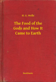 Title: The Food of the Gods and How It Came to Earth, Author: H. G. Wells