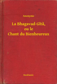 Title: La Bhagavad-Gîtâ, ou le Chant du Bienheureux, Author: Anonyme