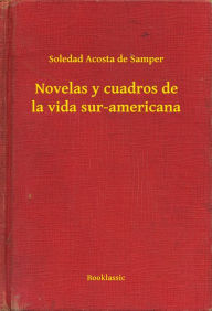 Title: Novelas y cuadros de la vida sur-americana, Author: Soledad Acosta de Samper