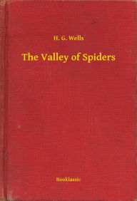 Title: The Valley of Spiders, Author: H. G. Wells