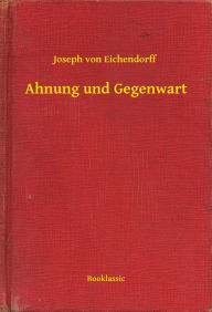 Title: Ahnung und Gegenwart, Author: Joseph von Eichendorff