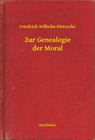 Title: Zur Genealogie der Moral, Author: Friedrich Wilhelm Nietzsche