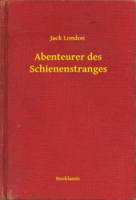 Title: Abenteurer des Schienenstranges, Author: Jack London