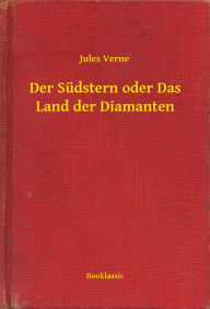 Title: Der Südstern oder Das Land der Diamanten, Author: Jules Verne