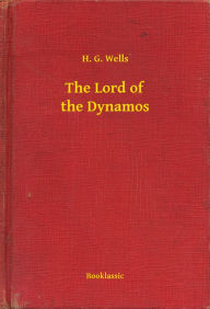 Title: The Lord of the Dynamos, Author: H. G. Wells