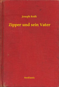 Title: Zipper und sein Vater, Author: Joseph Roth