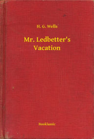 Title: Mr. Ledbetter's Vacation, Author: H. G. Wells