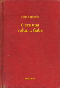 Title: C'era una volta...: fiabe, Author: Luigi Capuana