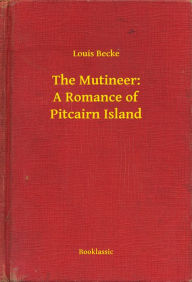 Title: The Mutineer: A Romance of Pitcairn Island, Author: Louis Becke