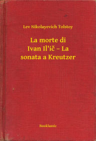 Title: La morte di Ivan Il'ič - La sonata a Kreutzer, Author: Leo Tolstoy