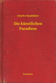 Title: Die künstlichen Paradiese, Author: Charles Baudelaire