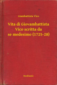 Title: Vita di Giovambattista Vico scritta da se medesimo (1725-28), Author: Giambattista Vico