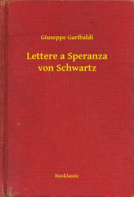 Title: Lettere a Speranza von Schwartz, Author: Giuseppe Garibaldi