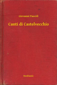 Title: Canti di Castelvecchio, Author: Giovanni Pascoli