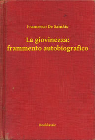 Title: La giovinezza: frammento autobiografico, Author: Francesco De Sanctis