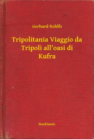 Title: Tripolitania Viaggio da Tripoli all'oasi di Kufra, Author: Gerhard Rohlfs