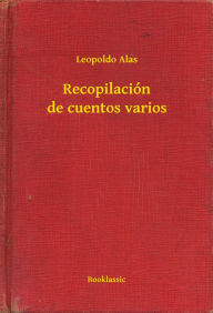 Title: Recopilación de cuentos varios, Author: Leopoldo Alas