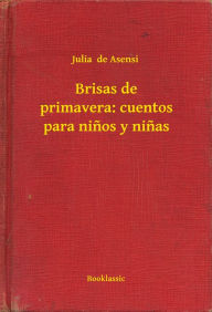 Title: Brisas de primavera: cuentos para ninos y ninas, Author: Julia de Asensi