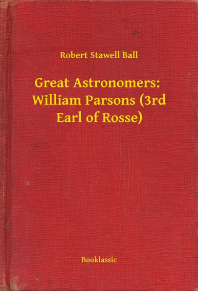 Great Astronomers: William Parsons (3rd Earl of Rosse)