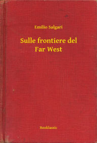 Title: Sulle frontiere del Far West, Author: Emilio Salgari