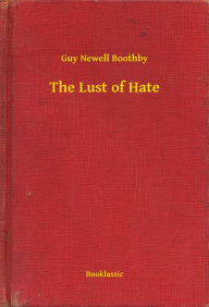 Title: The Lust of Hate, Author: Guy Newell Boothby