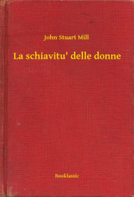 Title: La schiavitu' delle donne, Author: John Stuart Mill