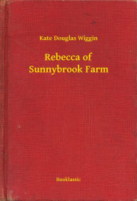 Title: Rebecca of Sunnybrook Farm, Author: Kate Douglas Wiggin