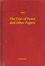 Title: The Toys of Peace and Other Papers, Author: Saki