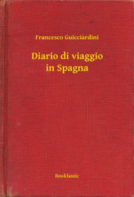 Title: Diario di viaggio in Spagna, Author: Francesco Guicciardini