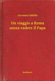 Title: Un viaggio a Roma senza vedere il Papa, Author: Giovanni Faldella