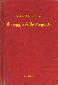 Title: Il viaggio della Magenta, Author: Enrico  Hillyer Giglioli