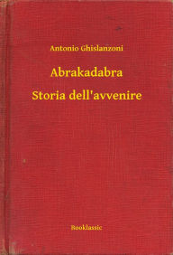 Title: Abrakadabra - Storia dell'avvenire, Author: Antonio Ghislanzoni