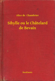 Title: Sibylle ou le Châtelard de Bevaix, Author: Alice de Chambrier