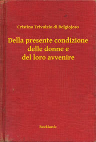 Title: Della presente condizione delle donne e del loro avvenire, Author: Cristina Trivulzio di Belgiojoso